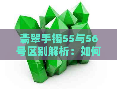 翡翠手镯55与56号区别解析：如何选择最适合自己的款式？