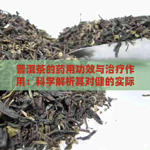 普洱茶的药用功效与治疗作用：科学解析其对健的实际影响