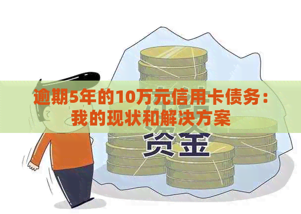 逾期5年的10万元信用卡债务：我的现状和解决方案