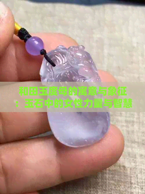 和田玉度母的寓意与象征：玉石中的女性力量与智慧之源