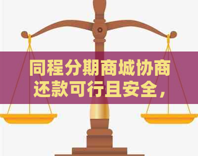 同程分期商城协商还款可行且安全，如何操作？