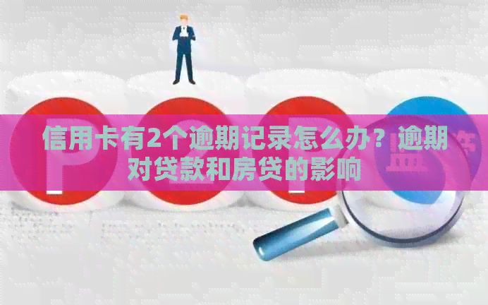 信用卡有2个逾期记录怎么办？逾期对贷款和房贷的影响