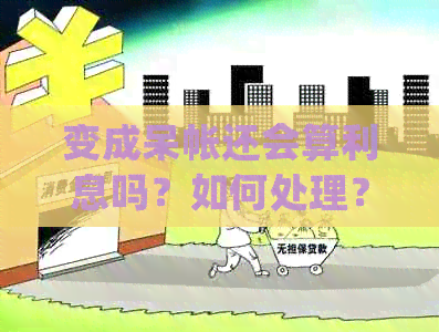 变成呆帐还会算利息吗？如何处理？