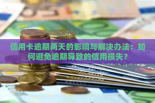 信用卡逾期两天的影响与解决办法：如何避免逾期导致的信用损失？