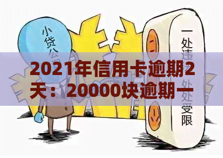 2021年信用卡逾期2天：20000块逾期一天，信用卡逾期两天