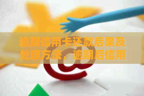 逾期信用卡还款后果及处理方法，逾期后信用卡是否还能继续使用？