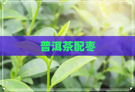 普洱茶配枣