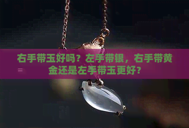 右手带玉好吗？左手带银，右手带黄金还是左手带玉更好？