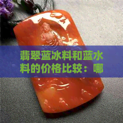 翡翠蓝冰料和蓝水料的价格比较：哪个更昂贵？