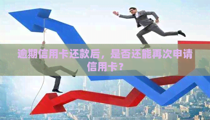 逾期信用卡还款后，是否还能再次申请信用卡？