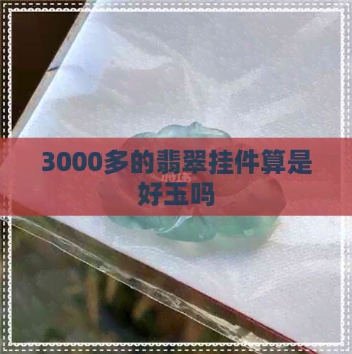 3000多的翡翠挂件算是好玉吗