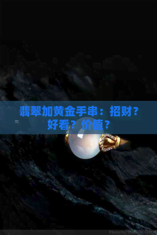 翡翠加黄金手串：招财？好看？价值？