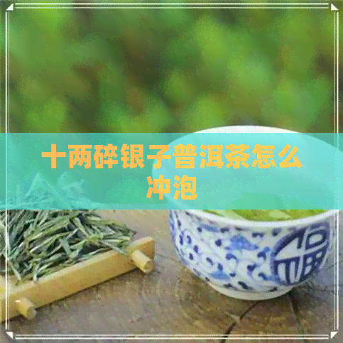 十两碎银子普洱茶怎么冲泡