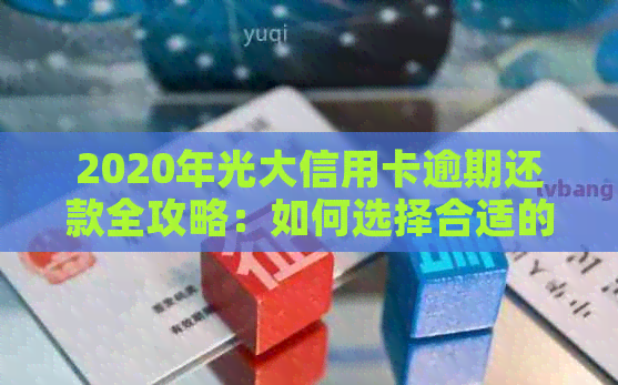 2020年光大信用卡逾期还款全攻略：如何选择合适的还款方式避免逾期困扰