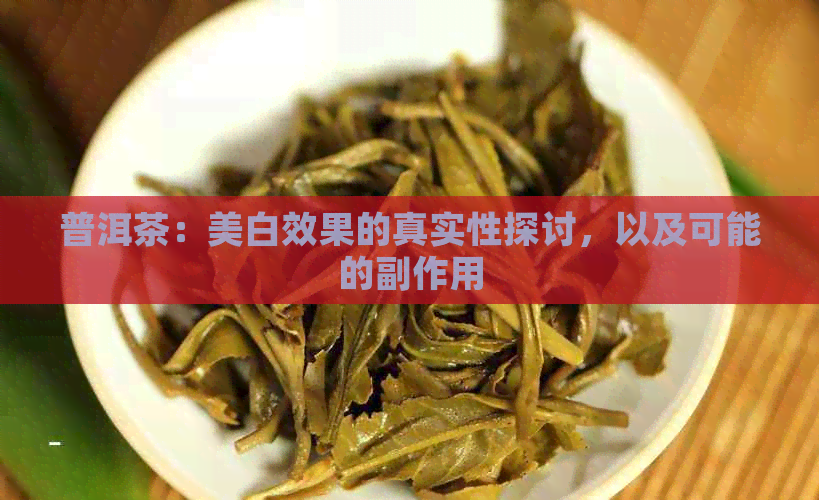 普洱茶：美白效果的真实性探讨，以及可能的副作用