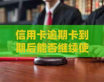 信用卡逾期卡到期后能否继续使用：保障安全及处理方式全解析