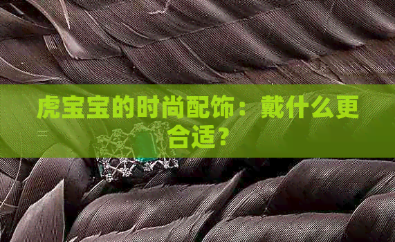 虎宝宝的时尚配饰：戴什么更合适？