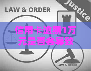 信用卡逾期1万元是否会导致刑事责任？逾期还款的后果及解决方法全面解析