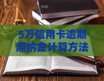 5万信用卡逾期滞纳金计算方法和合适数额