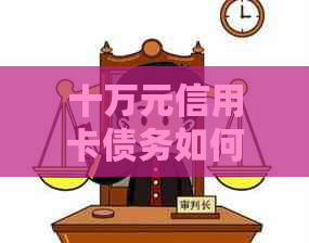 十万元信用卡债务如何解决：后果与应对策略