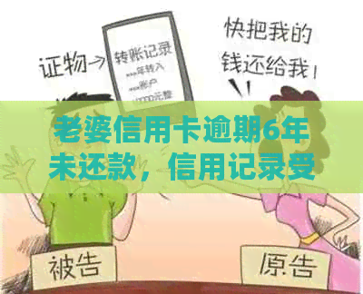 老婆信用卡逾期6年未还款，信用记录受损的后果与解决办法