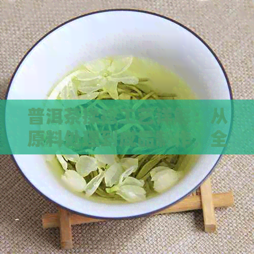 普洱茶揉捻工艺详解：从原料处理到成品制作，全方位了解普洱茶的魅力