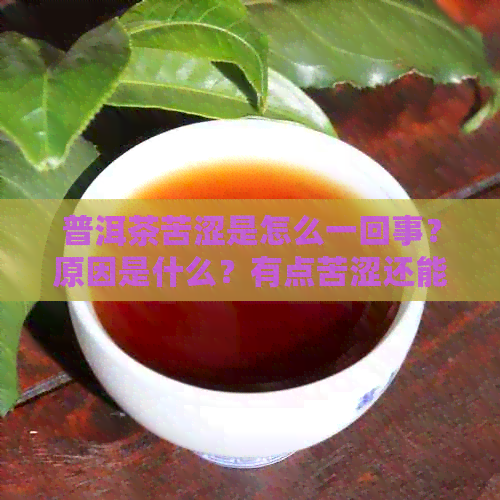 普洱茶苦涩是怎么一回事？原因是什么？有点苦涩还能喝吗？怎么处理苦味？