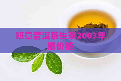 班章普洱茶生茶2003年版价格