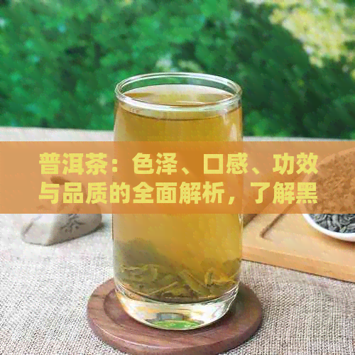 普洱茶：色泽、口感、功效与品质的全面解析，了解黑茶的秘密