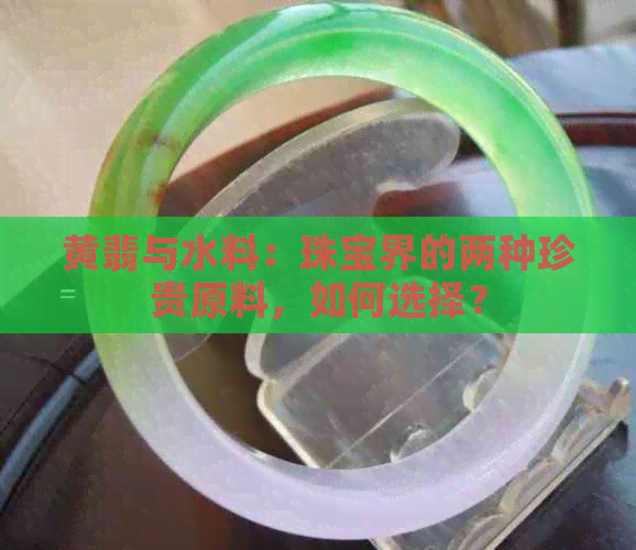 黄翡与水料：珠宝界的两种珍贵原料，如何选择？