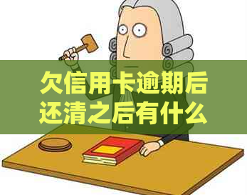 欠信用卡逾期后还清之后有什么危害：解答疑惑与风险预防