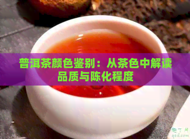 普洱茶颜色鉴别：从茶色中解读品质与陈化程度