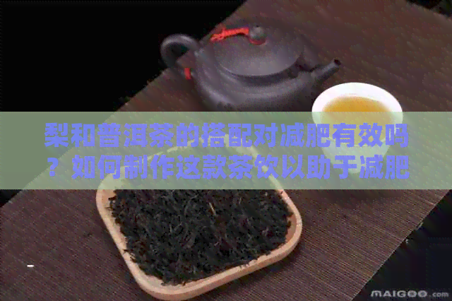 梨和普洱茶的搭配对减肥有效吗？如何制作这款茶饮以助于减肥？