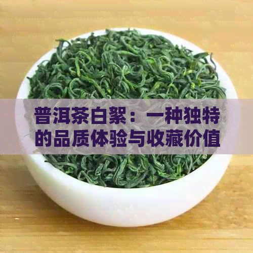 普洱茶白絮：一种独特的品质体验与收藏价值