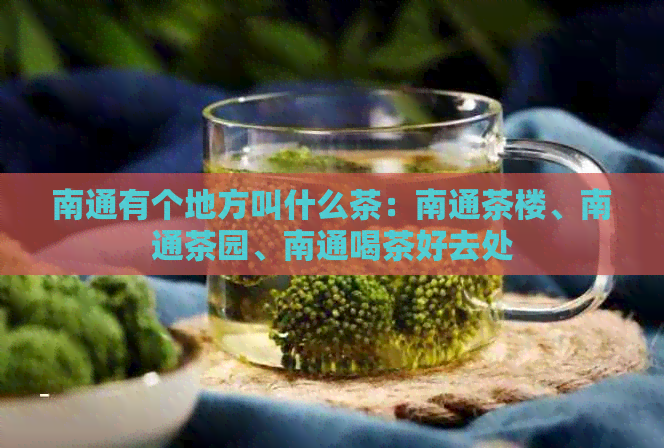 南通有个地方叫什么茶：南通茶楼、南通茶园、南通喝茶好去处