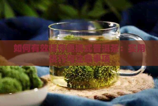 如何有效保存便携式普洱茶：实用技巧与注意事项