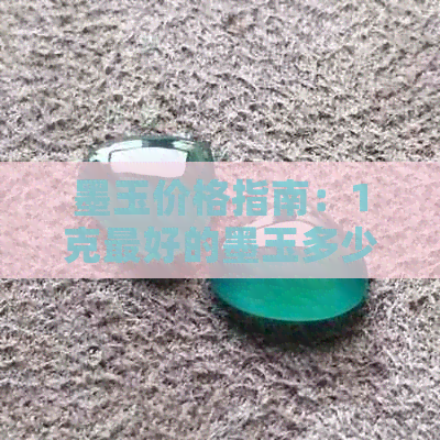 墨玉价格指南：1克更好的墨玉多少钱？了解各种品质和产地的价格差异