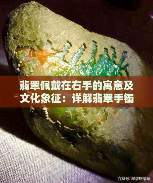 翡翠佩戴在右手的寓意及文化象征：详解翡翠手镯的选购、保养与习俗