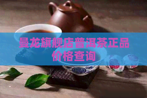 曼龙旗舰店普洱茶正品价格查询