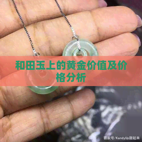 和田玉上的黄金价值及价格分析