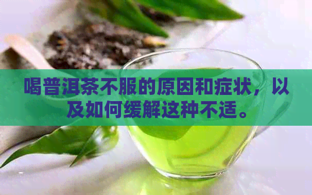 喝普洱茶不服的原因和症状，以及如何缓解这种不适。