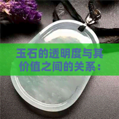 玉石的透明度与其价值之间的关系：越透越好吗？