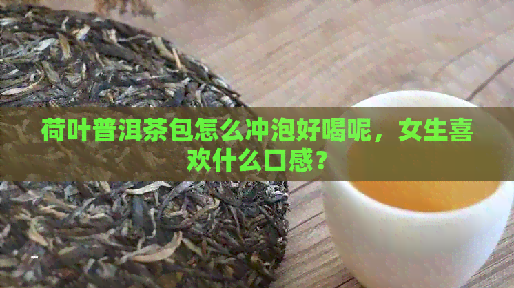 荷叶普洱茶包怎么冲泡好喝呢，女生喜欢什么口感？