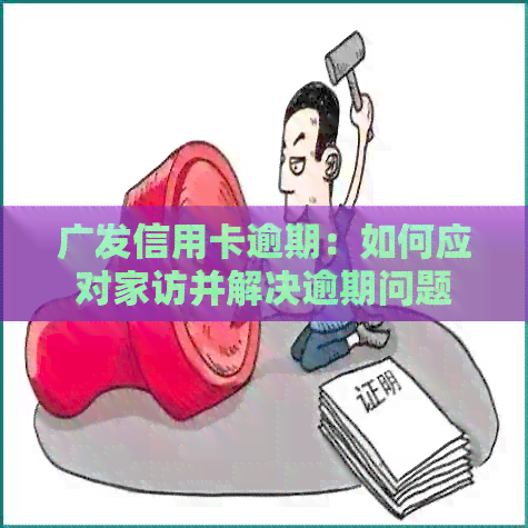 广发信用卡逾期：如何应对家访并解决逾期问题