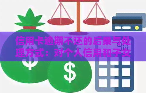 信用卡逾期不还的后果与处理方式：对个人信用和子女的影响