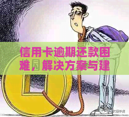 信用卡逾期还款困难，解决方案与建议