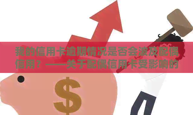 我的信用卡逾期情况是否会波及配偶信用？——关于配偶信用卡受影响的探讨