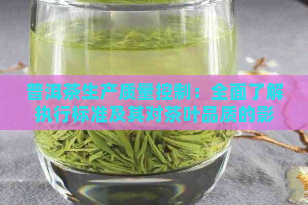 普洱茶生产质量控制：全面了解执行标准及其对茶叶品质的影响