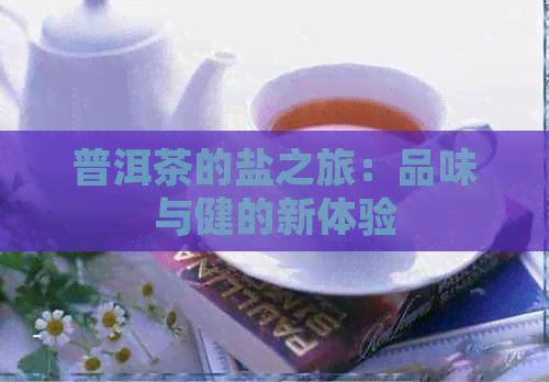 普洱茶的盐之旅：品味与健的新体验