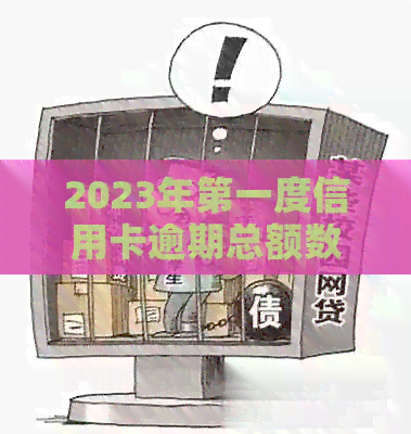 2023年之一度信用卡逾期总额数据分析及展望：各类用户表现一览无余